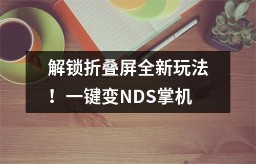 解锁折叠屏全新玩法！一键变NDS掌机