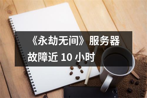 《永劫无间》服务器故障近 10 小时