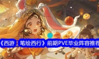 《西游：笔绘西行》前期PVE毕业阵容推荐