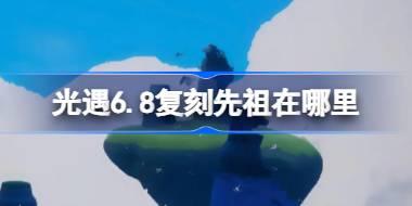 光遇6.8复刻先祖位置公布！追光季霞谷神庙等你来寻找